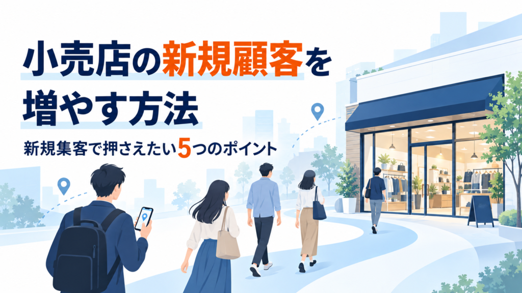 小売店の新規顧客を増やす方法｜新規集客で押さえたい5つのポイント